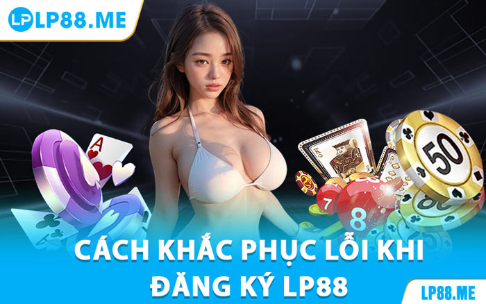 Đăng Ký LP88 - Gia Nhập Sân Chơi Siêu Nhanh, Siêu Dễ