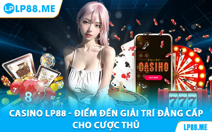 Casino LP88 - Sân Chơi Cá Cược Đẳng Cấp Tỷ Lệ Thắng Cao