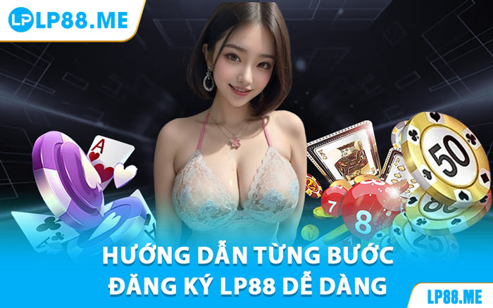 Đăng Ký LP88 - Gia Nhập Sân Chơi Siêu Nhanh, Siêu Dễ