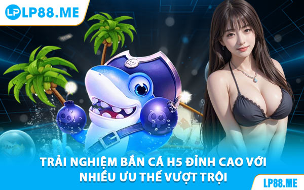 Bắn Cá H5 - Săn Thưởng Dưới Đại Dương Cùng LP88