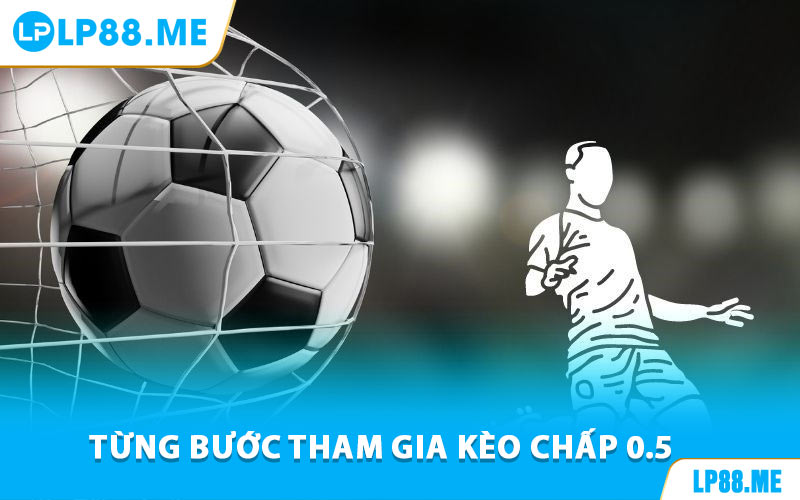 Kèo Chấp 0.5 - Bí Kíp Đọc Kèo Cực Đỉnh Tại LP88