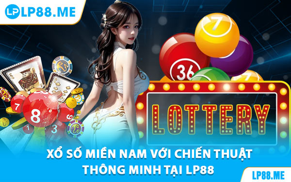 Xổ Số Miền Nam - Bí Kíp Chơi Đơn Giản, Dễ Trúng Lớn