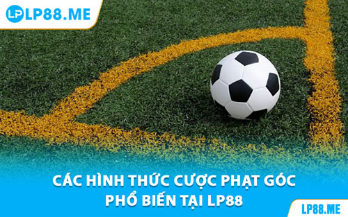 Kèo Phạt Góc - Cách Bắt Kèo Chuẩn Từng Hiệp Tại LP88