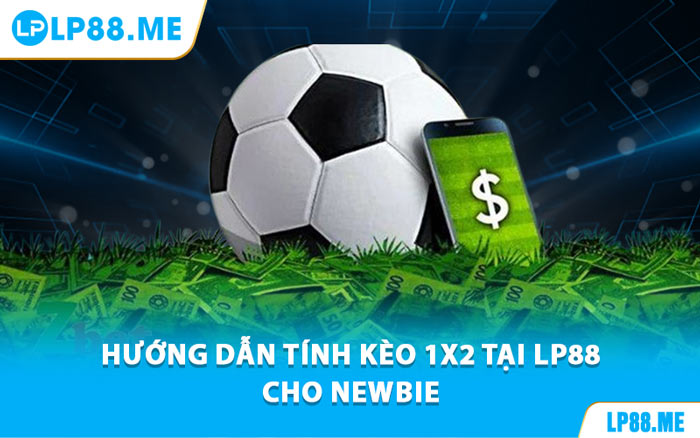 Kèo 1X2 Tại LP88 - Bí Quyết Đọc Kèo Cho Người Mới Bắt Đầu