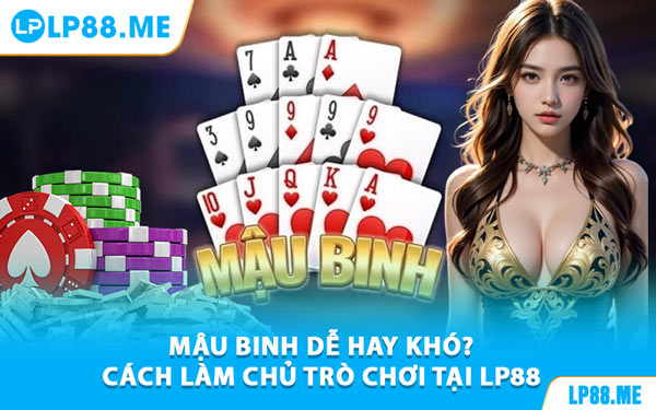 Mậu Binh - Bật Mí Cách Chơi Hiệu Quả Tại LP88