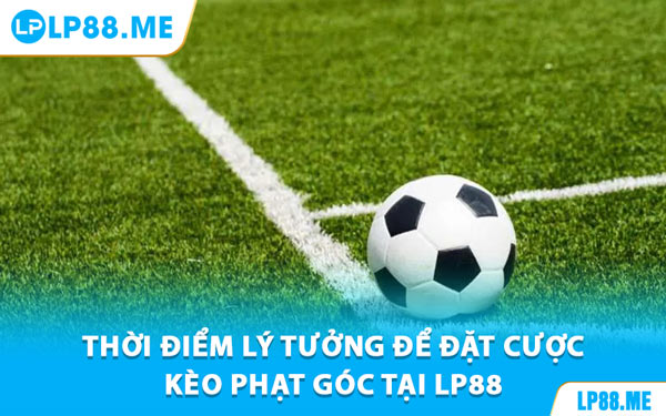 Kèo Phạt Góc - Cách Bắt Kèo Chuẩn Từng Hiệp Tại LP88
