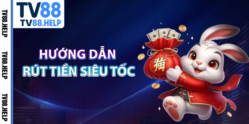 Rút Tiền TV88 – Hoàn Tất Trong Vài Phút Không Lo Trễ Hẹn Rút Tiền TV88 – Hoàn Tất Trong Vài Phút Không Lo Trễ Hẹn